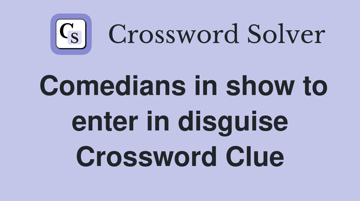 Comedians in show to enter in disguise Crossword Clue