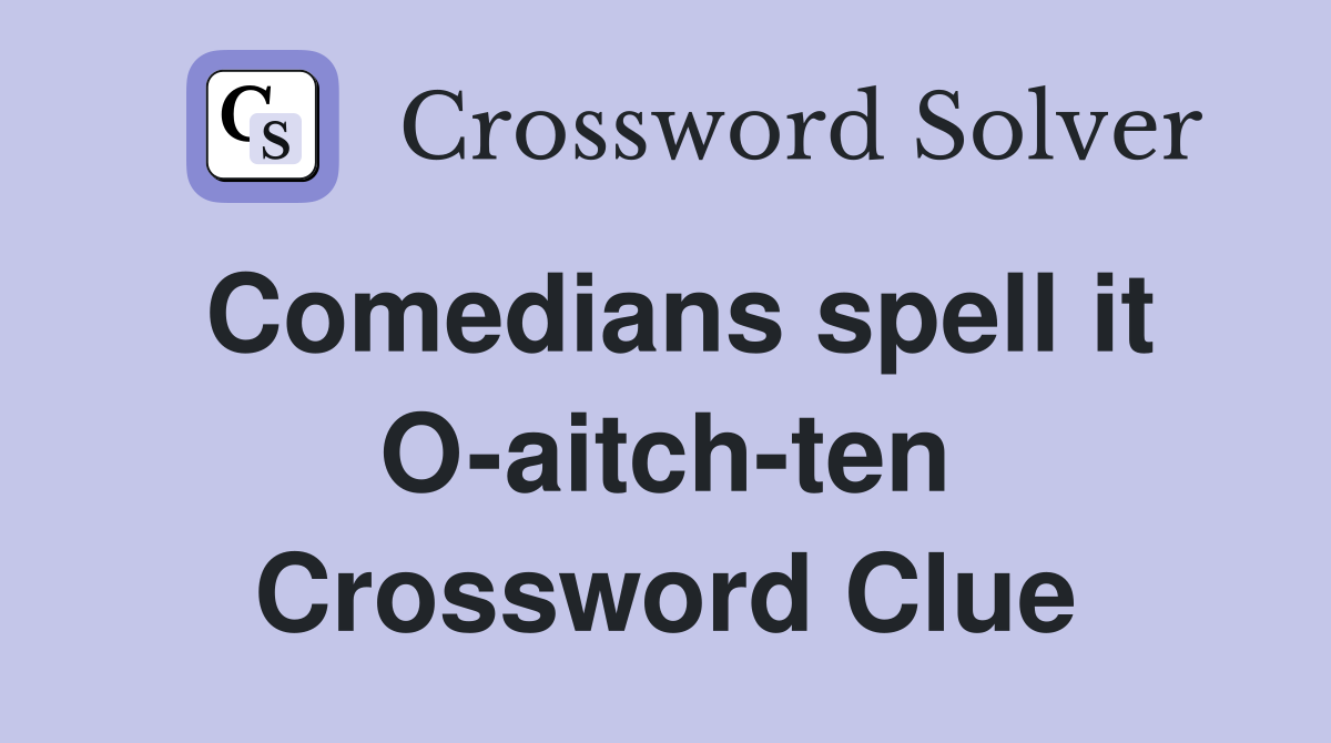 Comedians spell it O-aitch-ten Crossword Clue