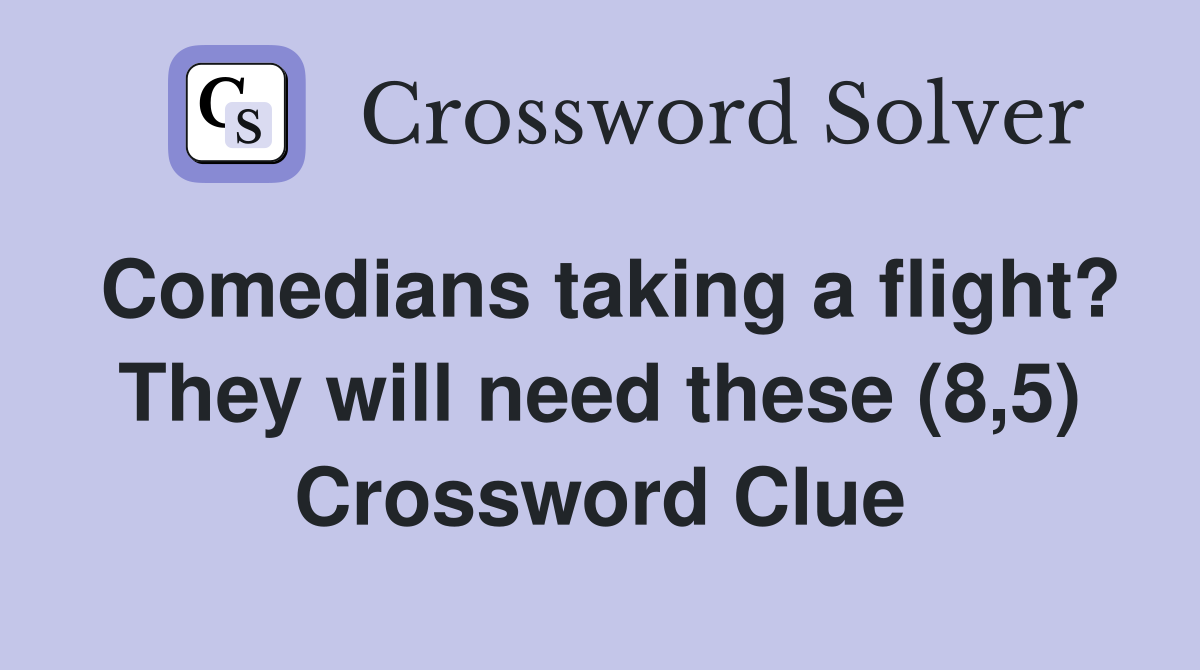 Comedians taking a flight? They will need these (8 5) Crossword Clue