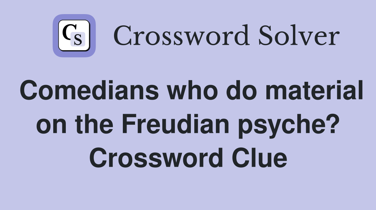 Comedians who do material on the Freudian psyche? Crossword Clue