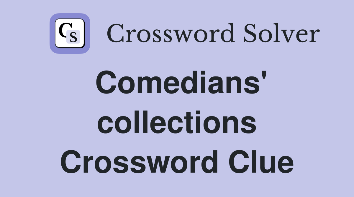 Comedians' collections Crossword Clue