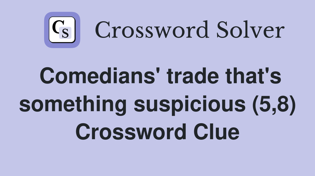 Comedians' trade that's something suspicious (5,8) Crossword Clue