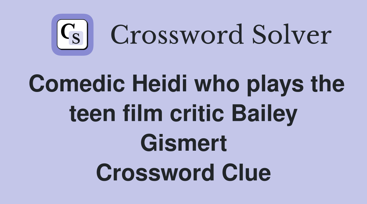 Comedic Heidi who plays the teen film critic Bailey Gismert Crossword Clue