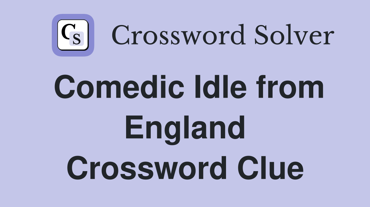 Comedic Idle from England Crossword Clue