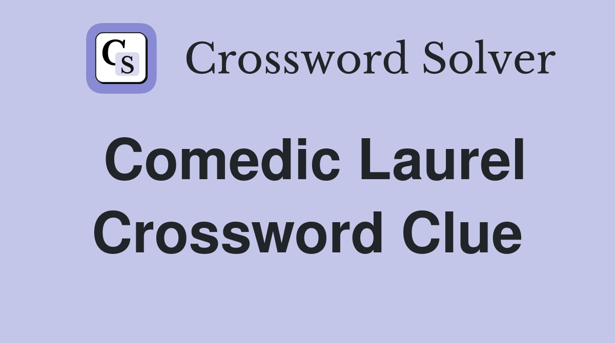 Comedic Laurel Crossword Clue