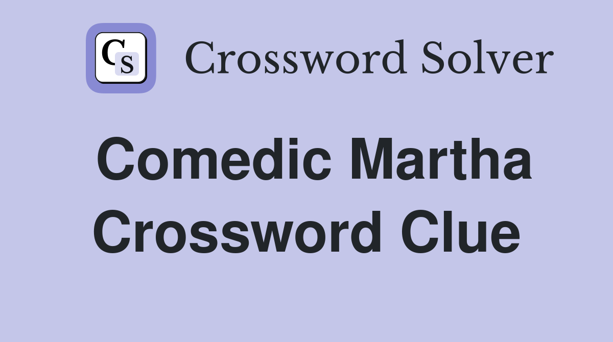 Comedic Martha Crossword Clue