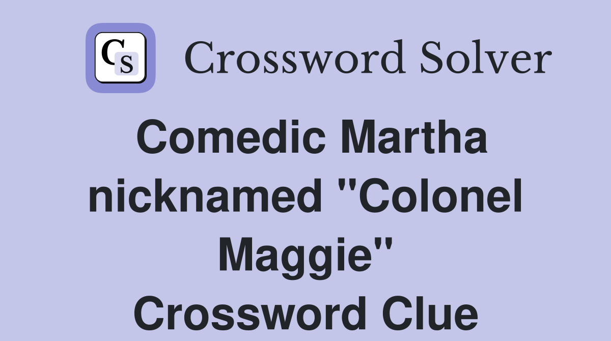 Comedic Martha nicknamed "Colonel Maggie" Crossword Clue