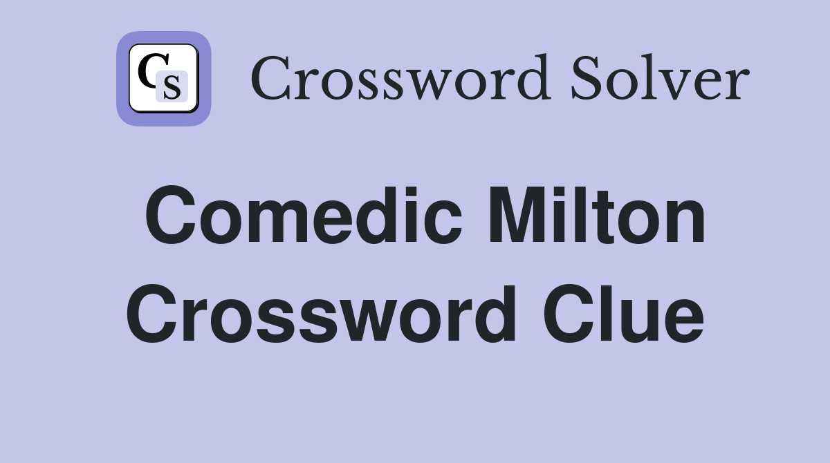 Comedic Milton Crossword Clue