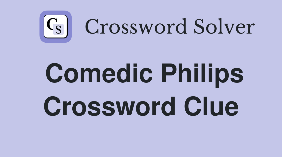 Comedic Philips Crossword Clue