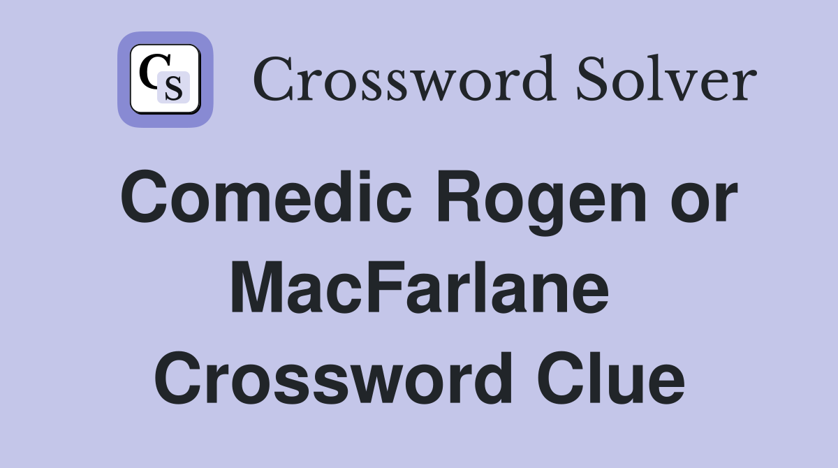 Comedic Rogen or MacFarlane Crossword Clue