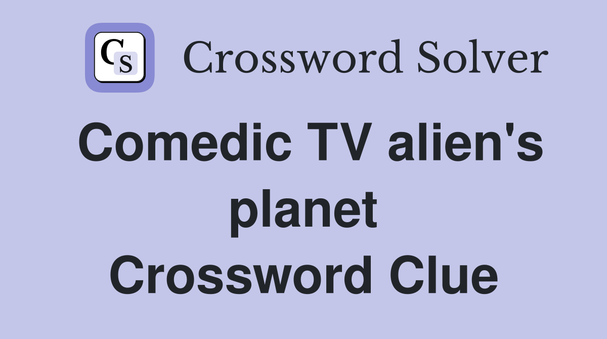 Comedic TV alien's planet Crossword Clue