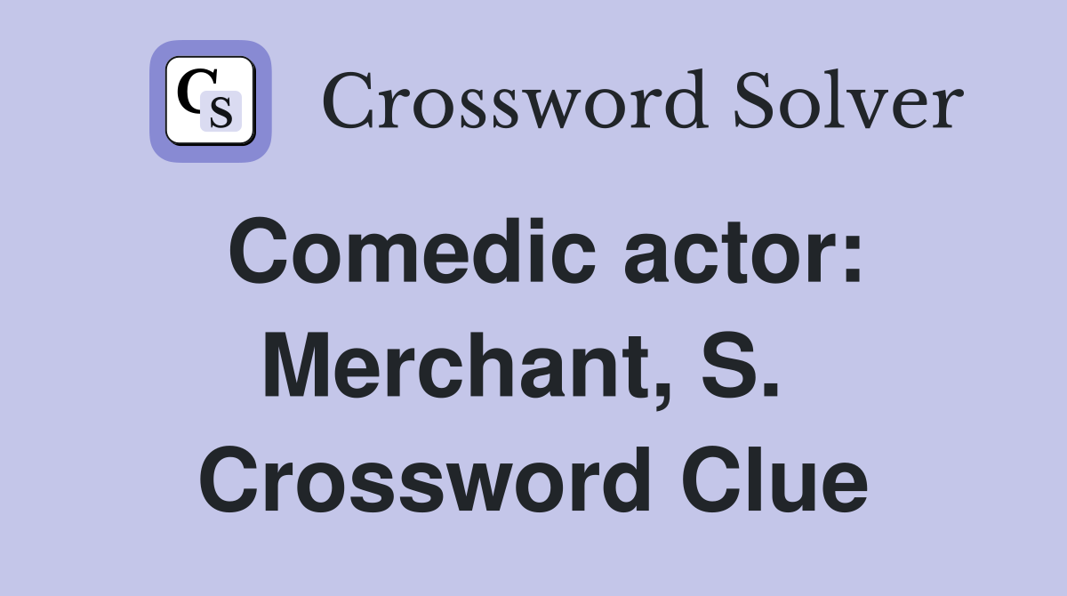 Comedic actor: Merchant, S.  Crossword Clue