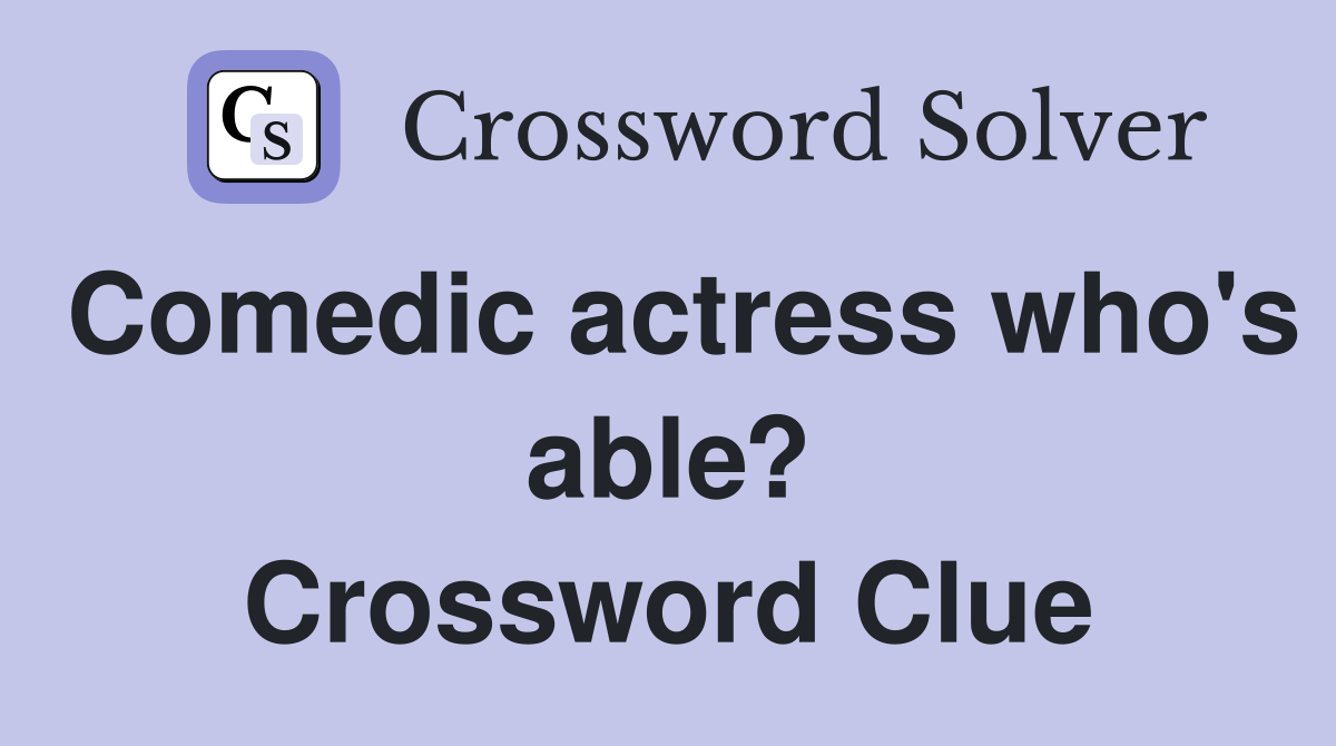 Comedic actress who's able? Crossword Clue