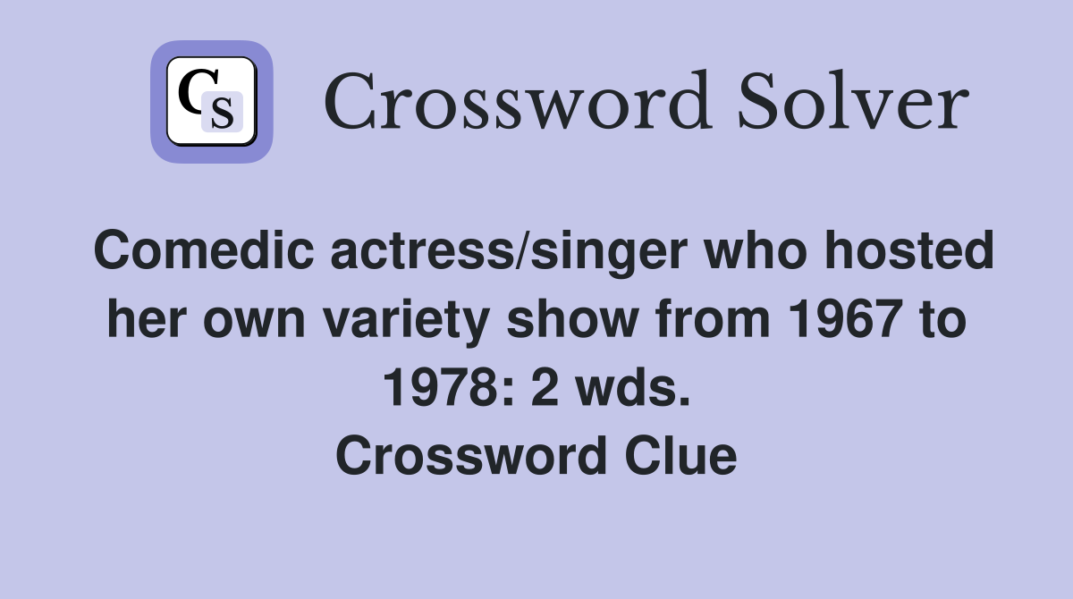 Comedic actress/singer who hosted her own variety show from 1967 to 1978: 2 wds. Crossword Clue