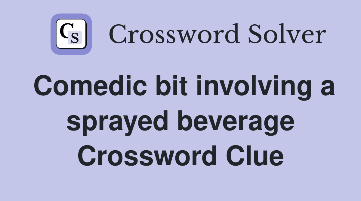 Comedic bit involving a sprayed beverage Crossword Clue