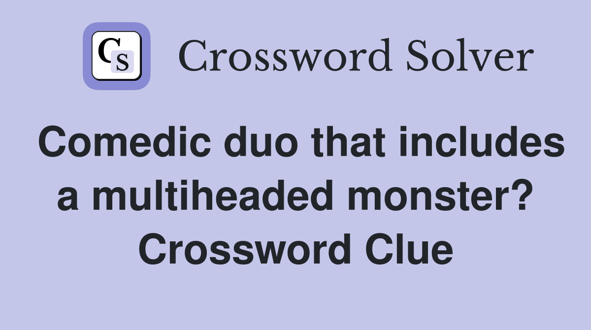Comedic duo that includes a multiheaded monster? Crossword Clue