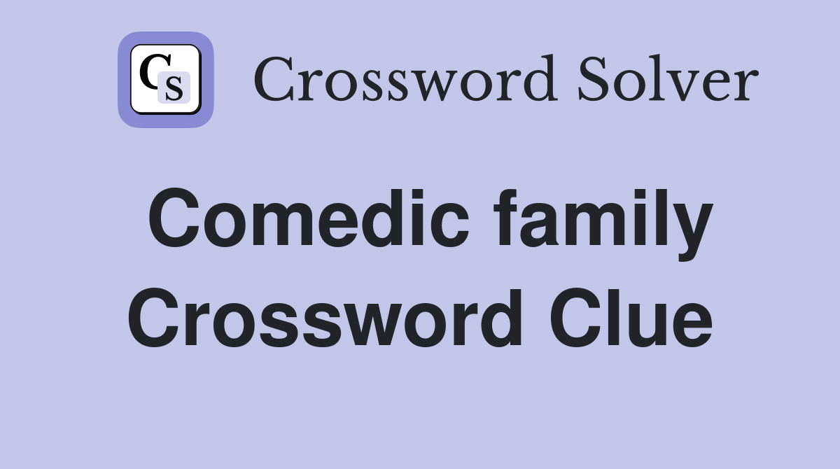 Comedic family Crossword Clue