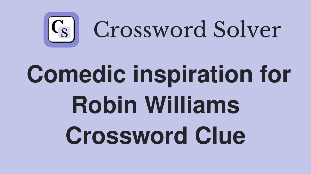 Comedic inspiration for Robin Williams Crossword Clue