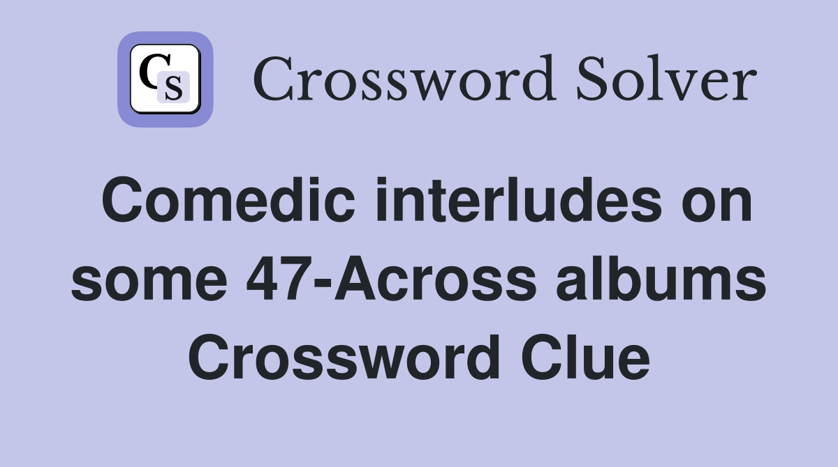 Comedic interludes on some 47-Across albums Crossword Clue
