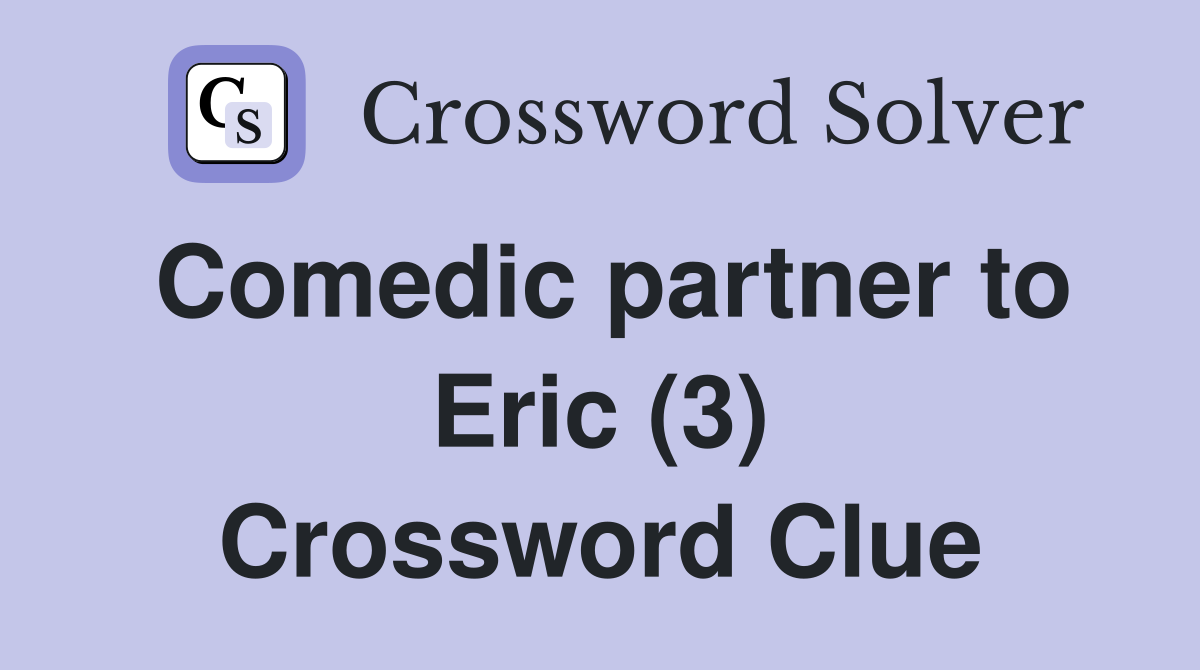 Comedic partner to Eric (3) Crossword Clue