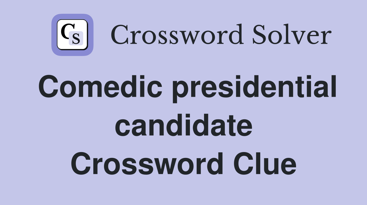 Comedic presidential candidate Crossword Clue