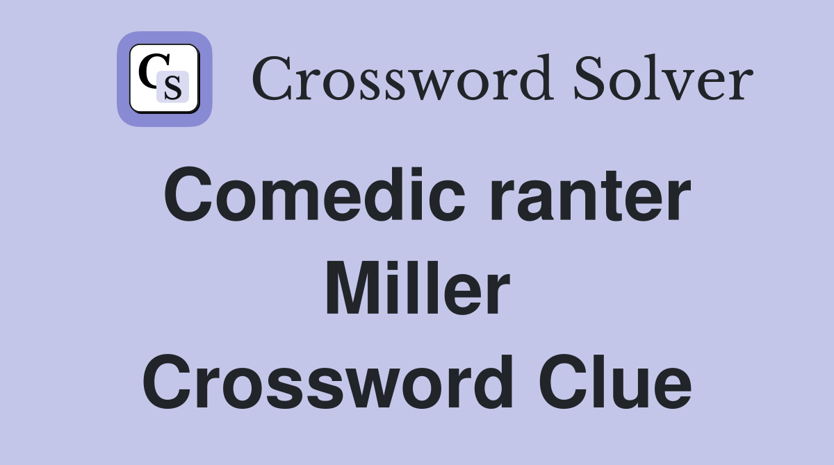 Comedic ranter Miller Crossword Clue