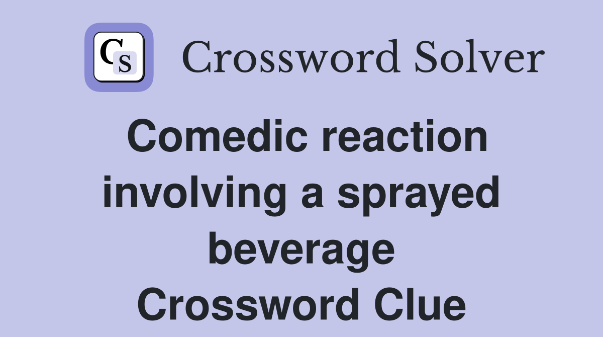 Comedic reaction involving a sprayed beverage Crossword Clue