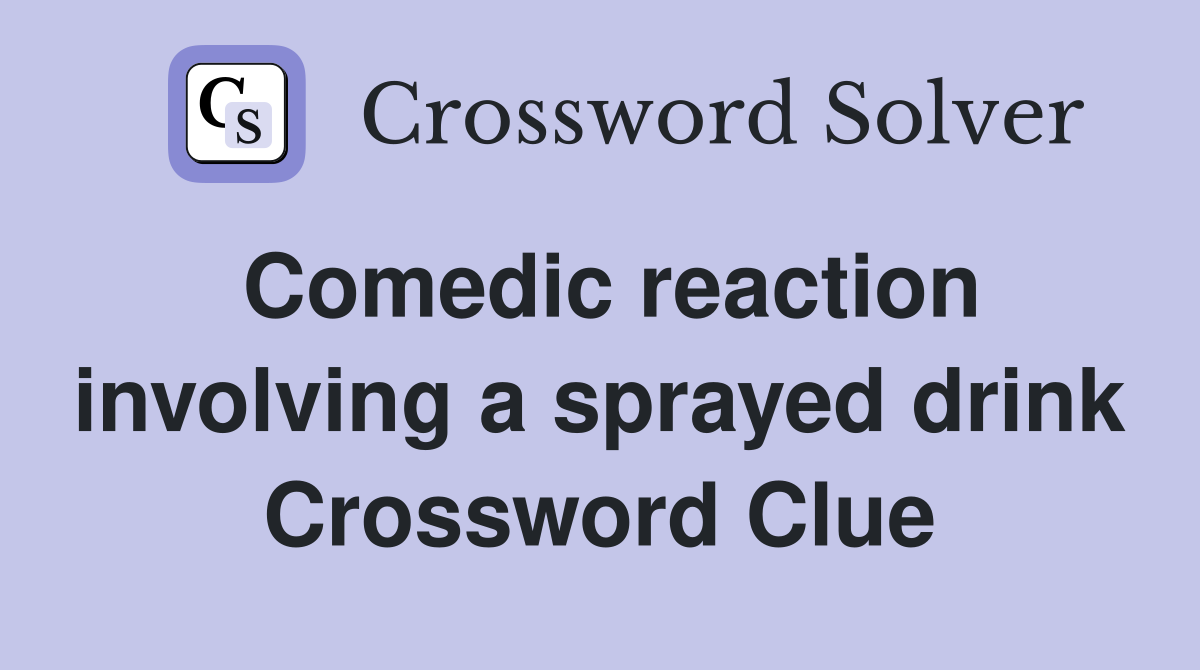 Comedic reaction involving a sprayed drink Crossword Clue