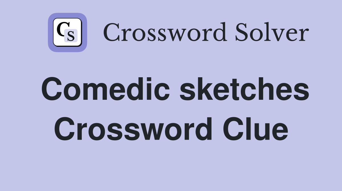 Comedic sketches Crossword Clue