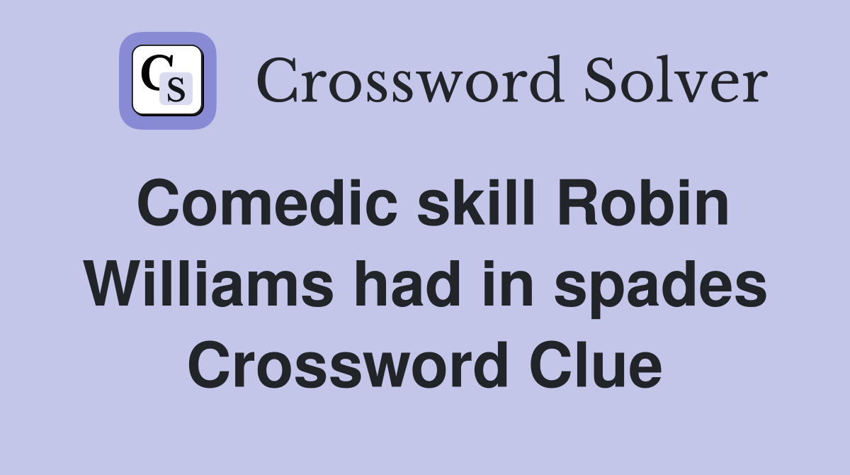 Comedic skill Robin Williams had in spades Crossword Clue
