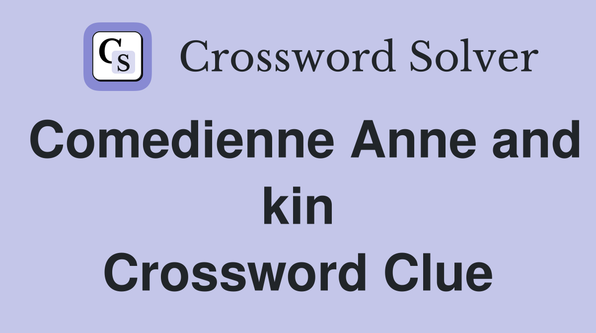Comedienne Anne and kin Crossword Clue