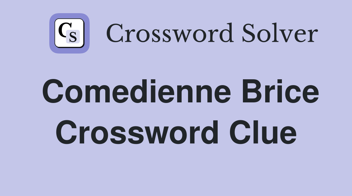 Comedienne Brice Crossword Clue