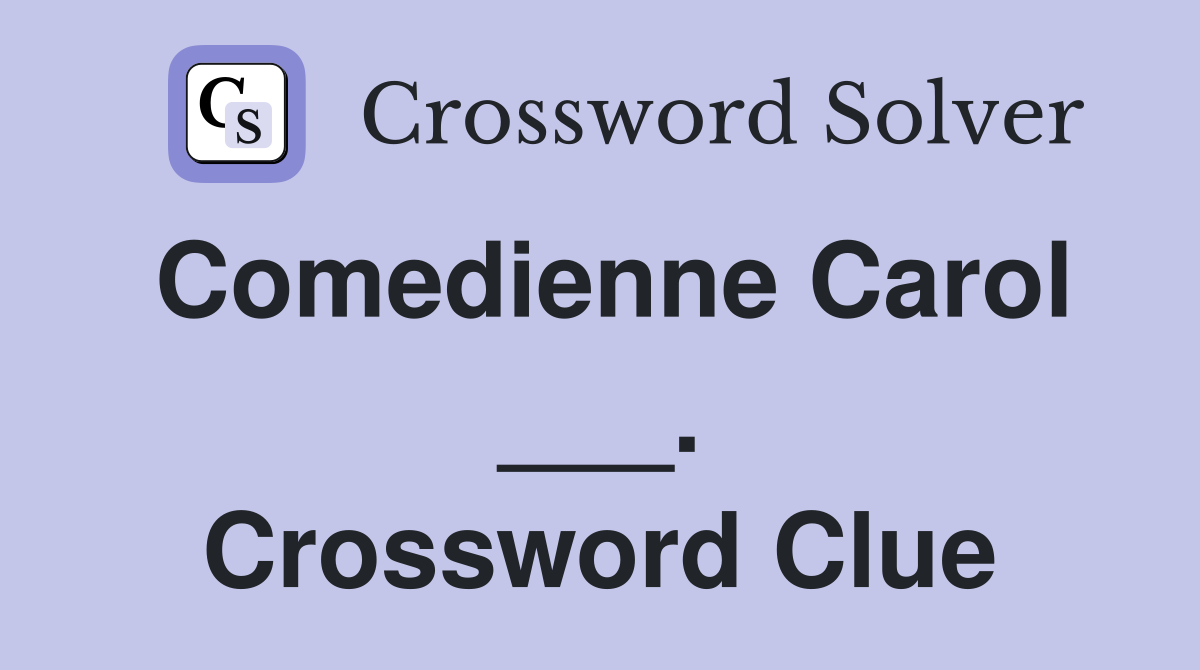 Comedienne Carol ___. Crossword Clue