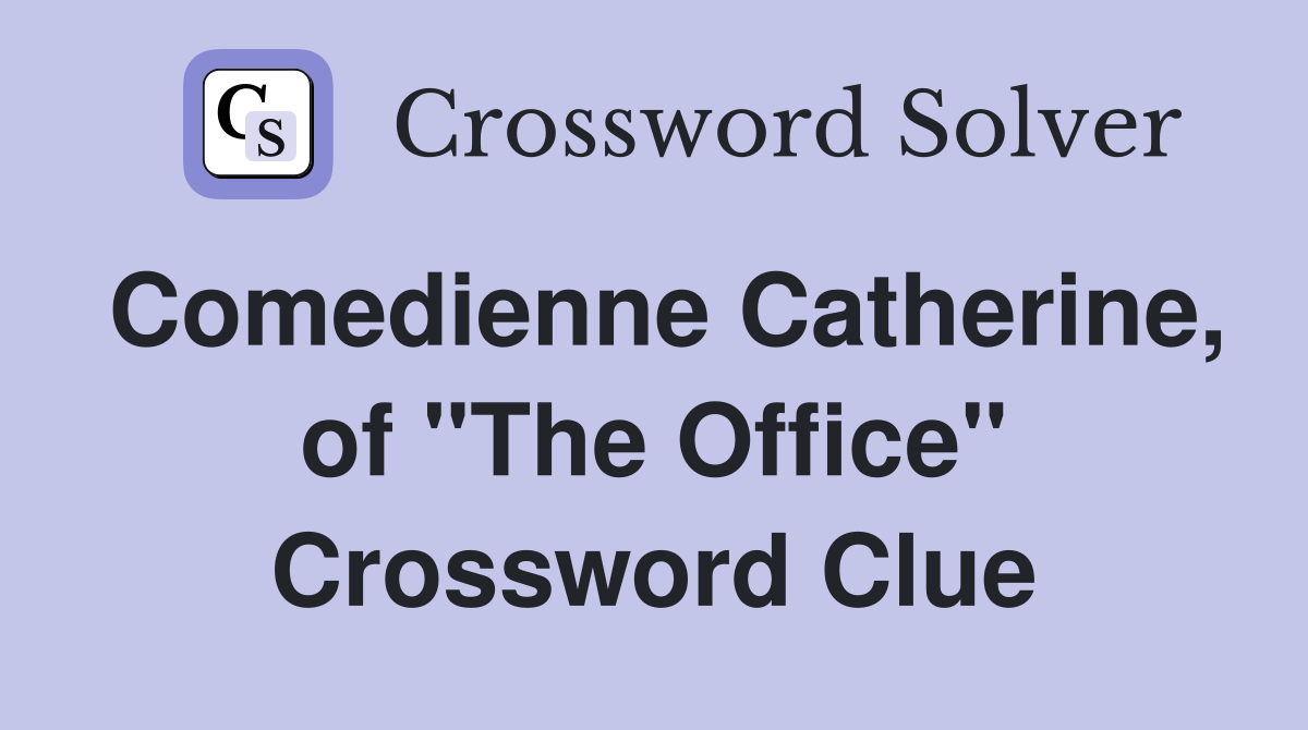 Comedienne Catherine, of "The Office" Crossword Clue