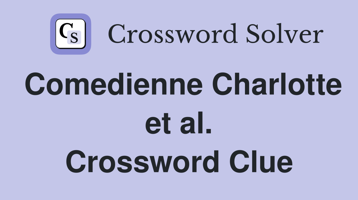 Comedienne Charlotte et al. Crossword Clue