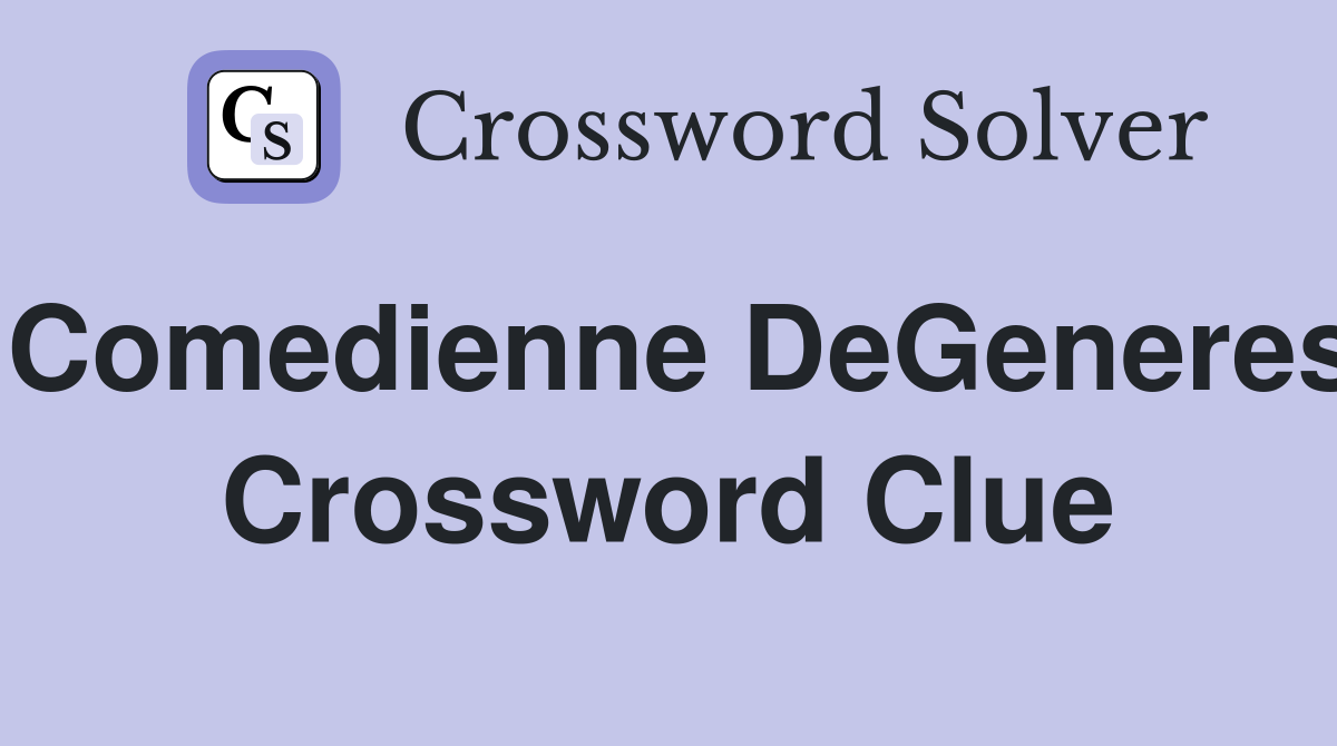 Comedienne DeGeneres Crossword Clue