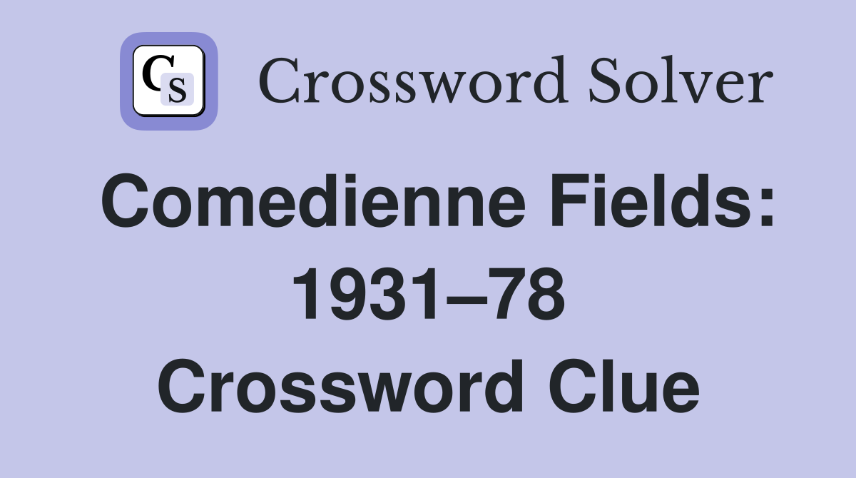 Comedienne Fields: 1931–78 Crossword Clue