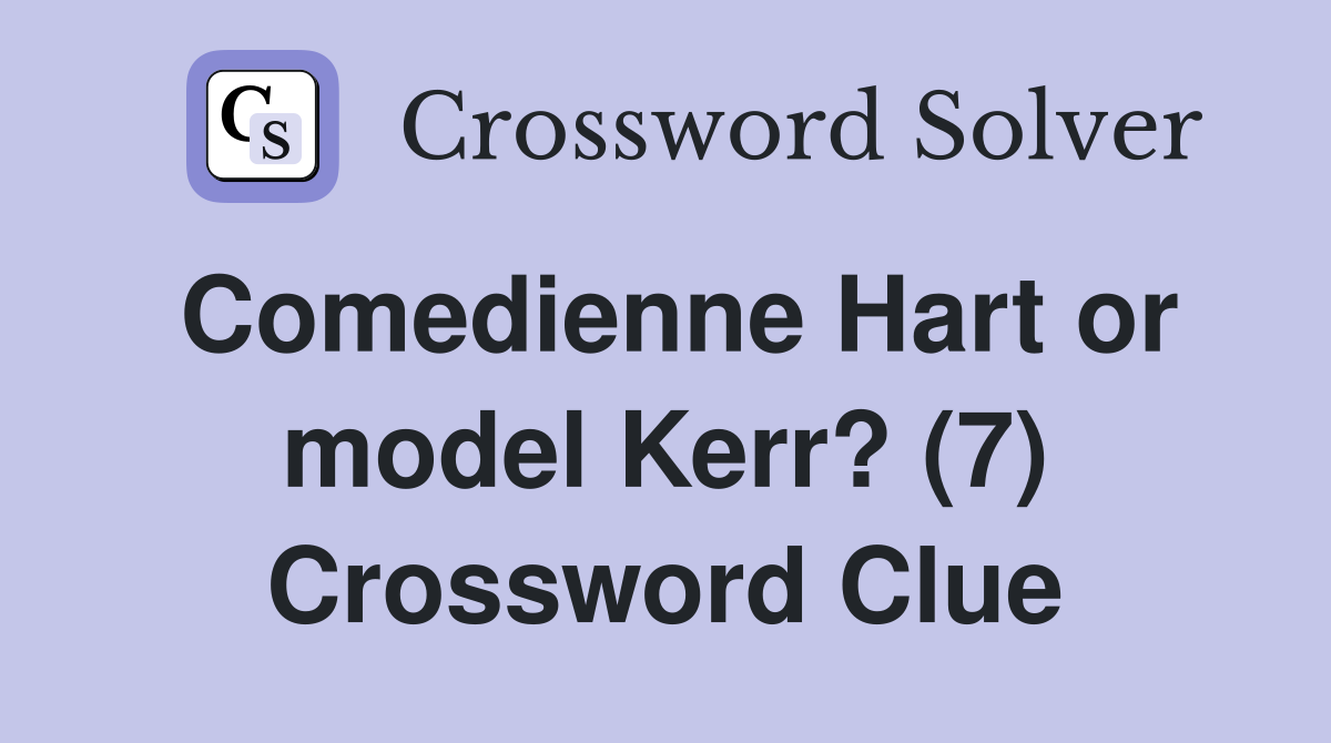 Comedienne Hart or model Kerr? (7) Crossword Clue