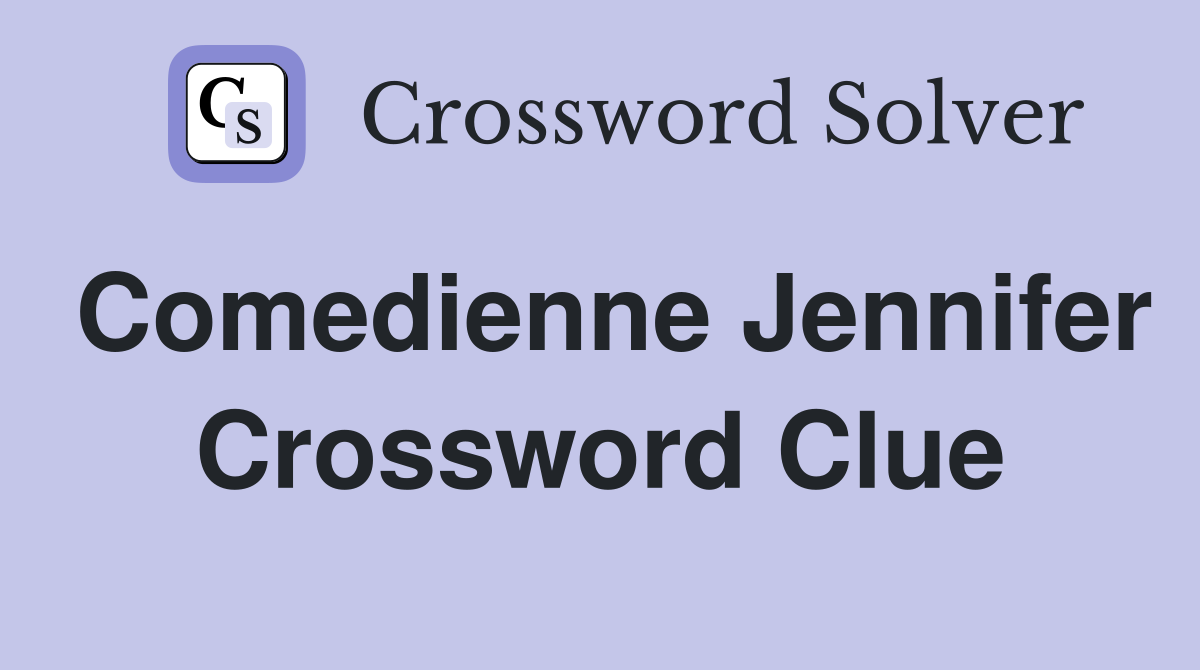 Comedienne Jennifer Crossword Clue
