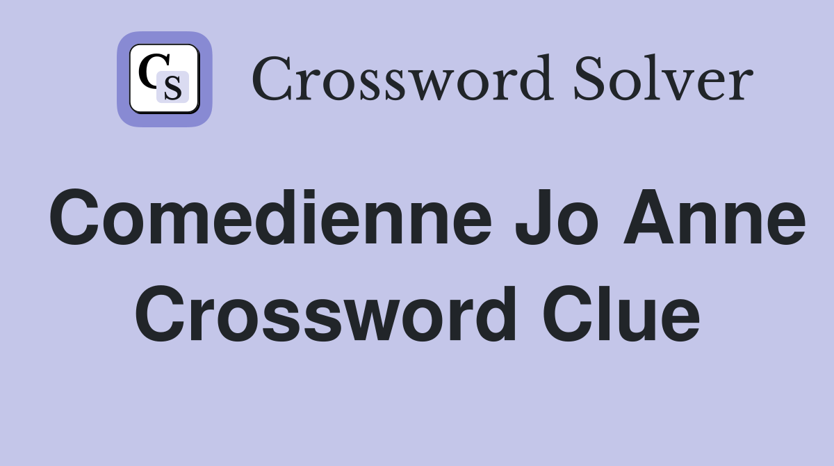 Comedienne Jo Anne Crossword Clue
