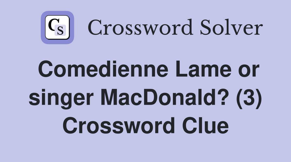 Comedienne Lame or singer MacDonald? (3) Crossword Clue