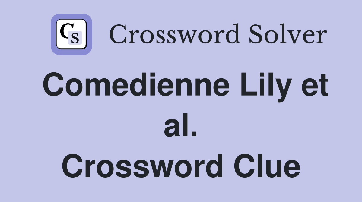 Comedienne Lily et al. Crossword Clue