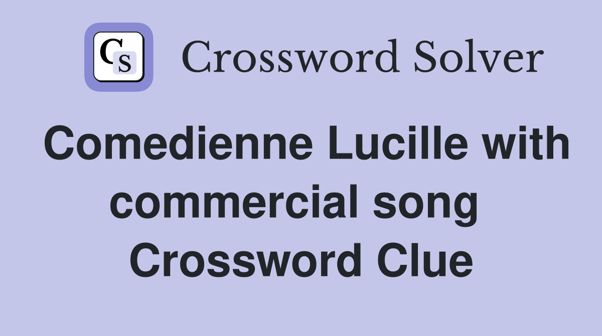 Comedienne Lucille with commercial song  Crossword Clue