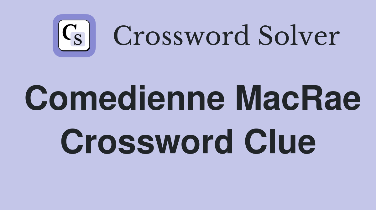 Comedienne MacRae Crossword Clue
