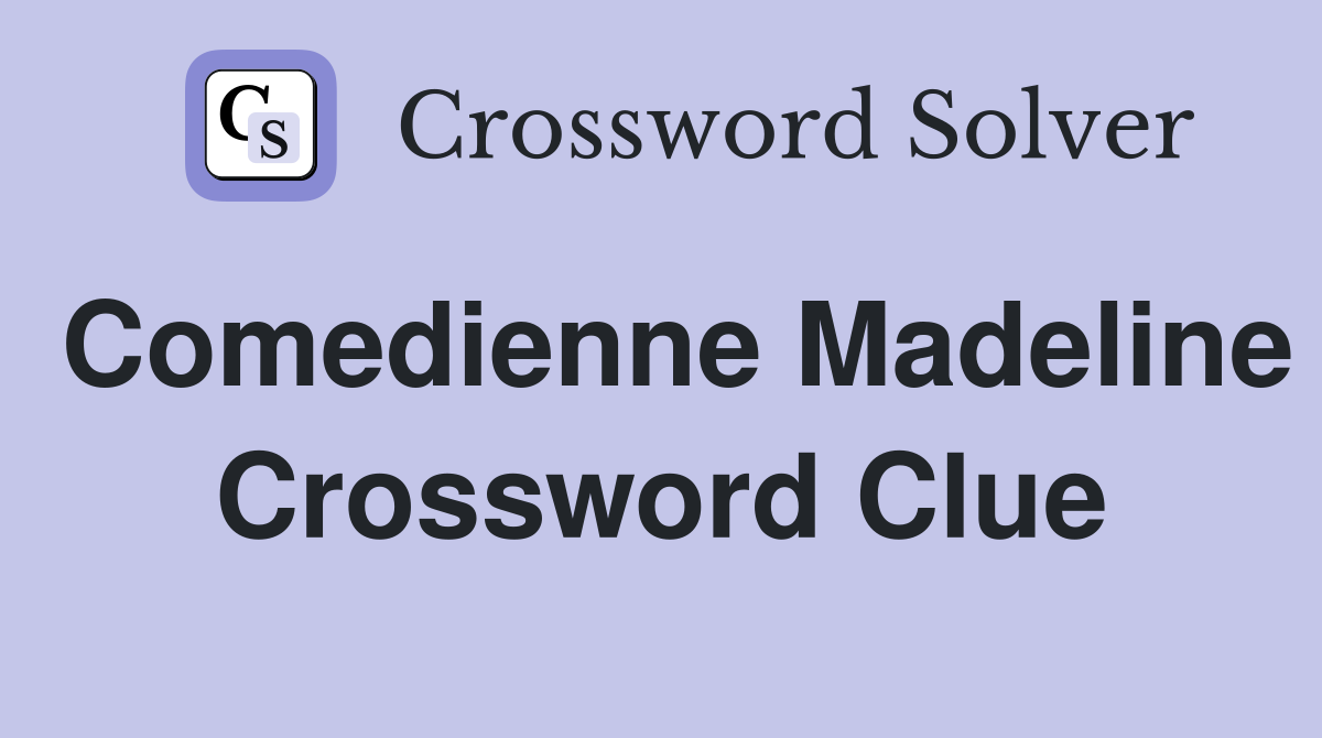 Comedienne Madeline Crossword Clue