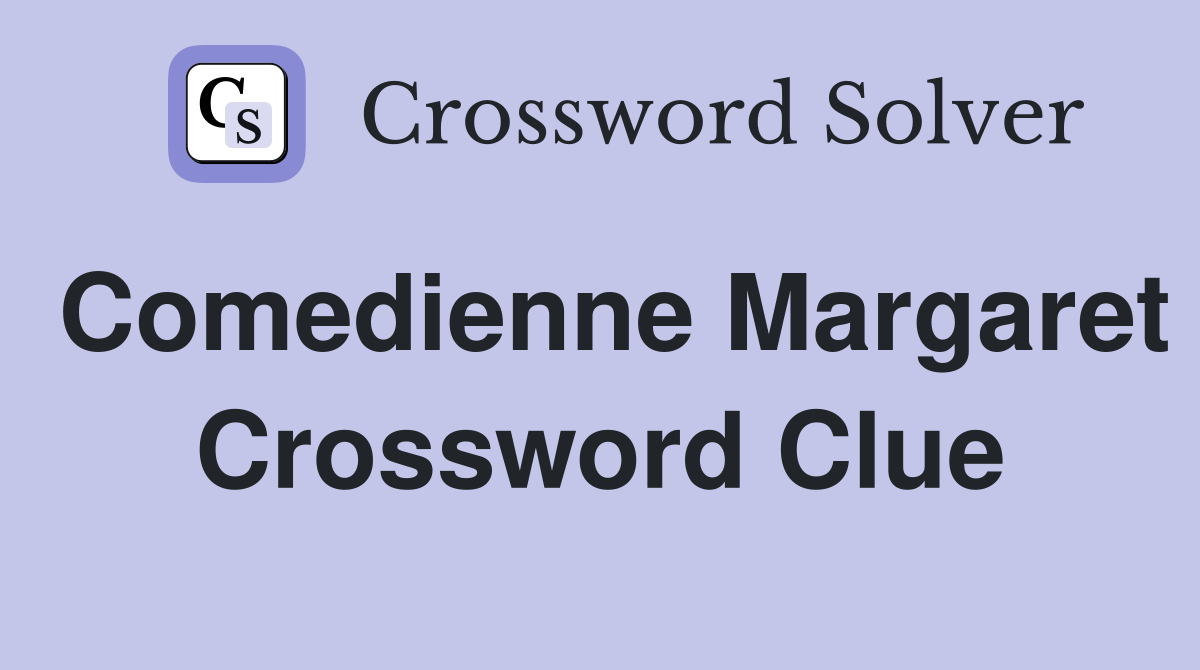 Comedienne Margaret Crossword Clue