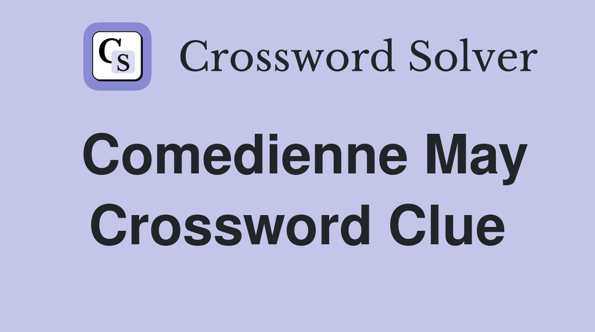 Comedienne May Crossword Clue