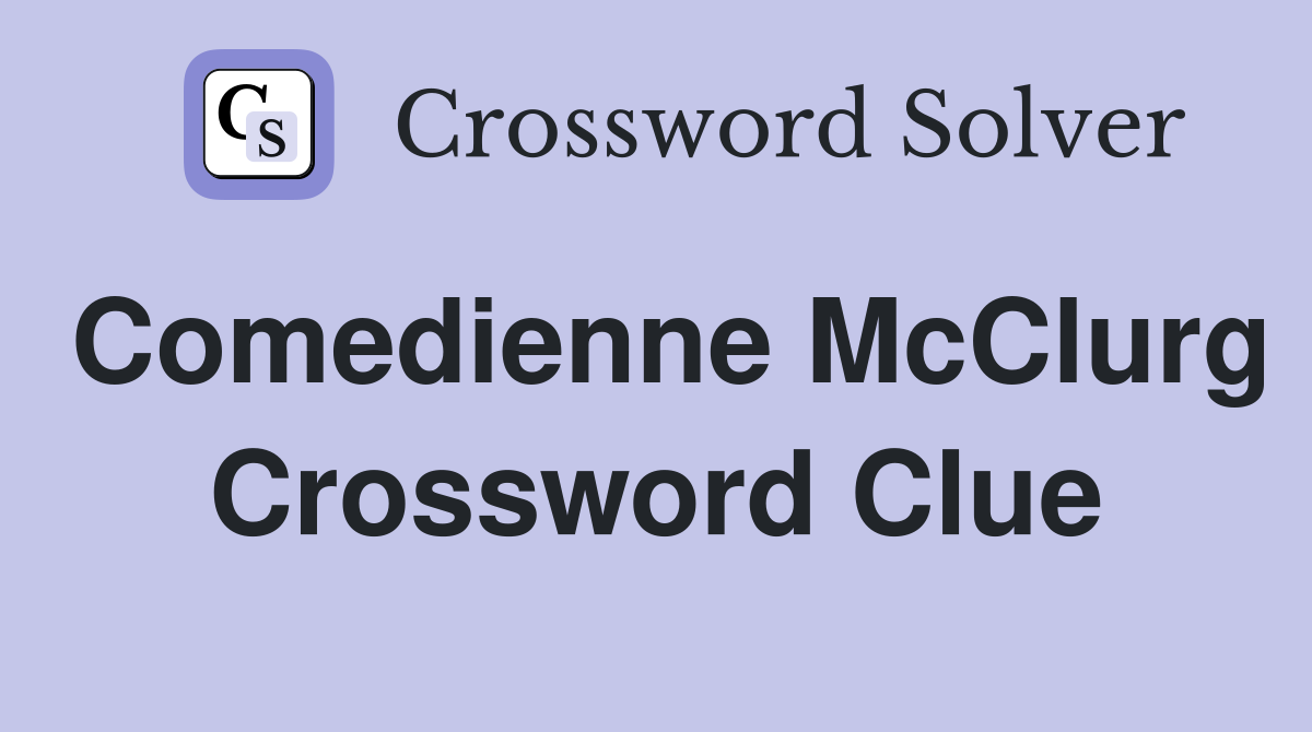 Comedienne McClurg Crossword Clue