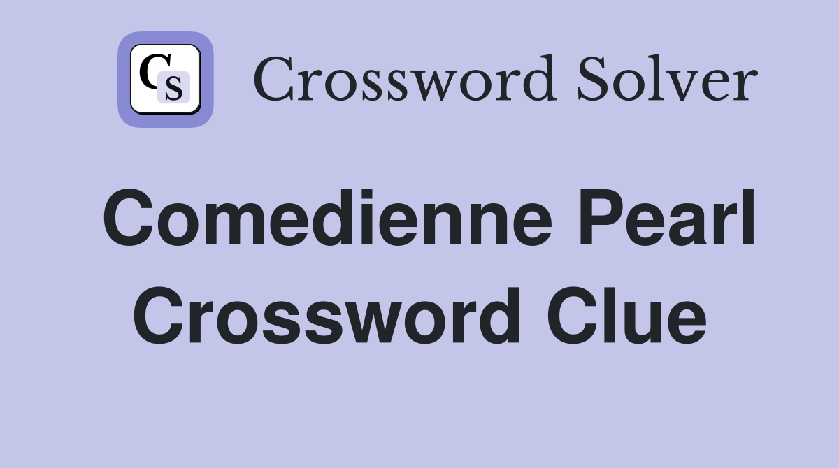 Comedienne Pearl Crossword Clue