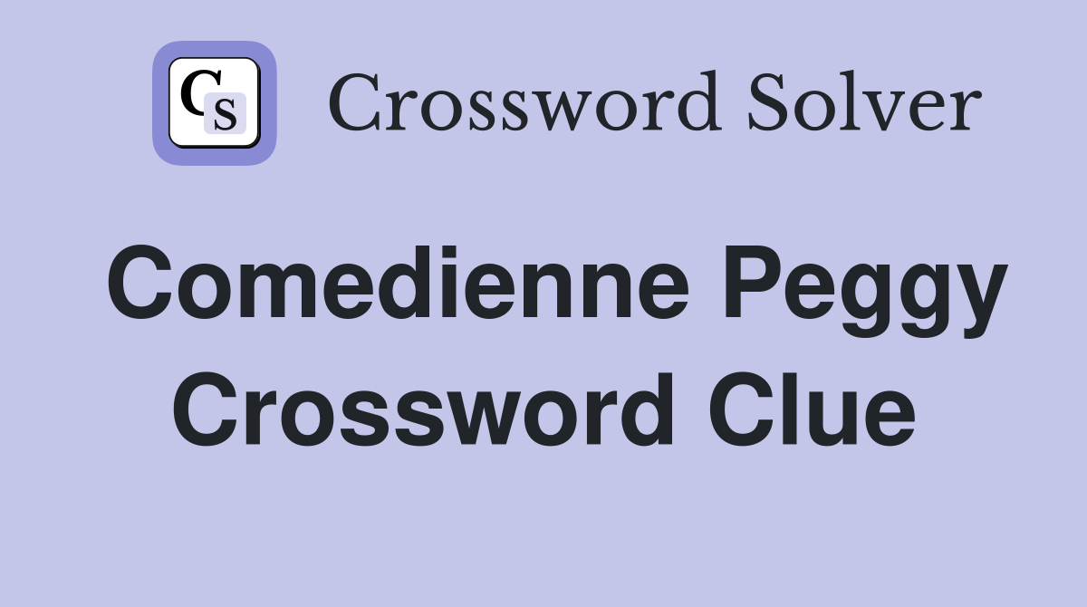 Comedienne Peggy Crossword Clue